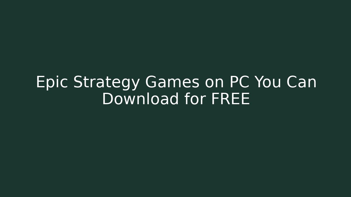 Epic Strategy Games on PC You Can Download for FREE