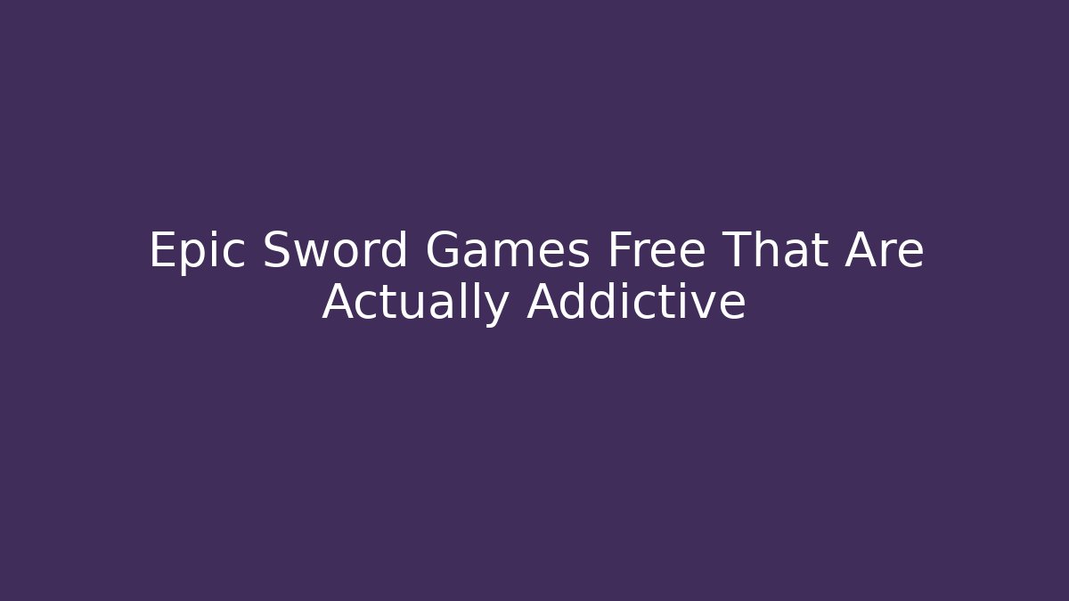 Epic Sword Games Free That Are Actually Addictive - Felix Cat Insurance