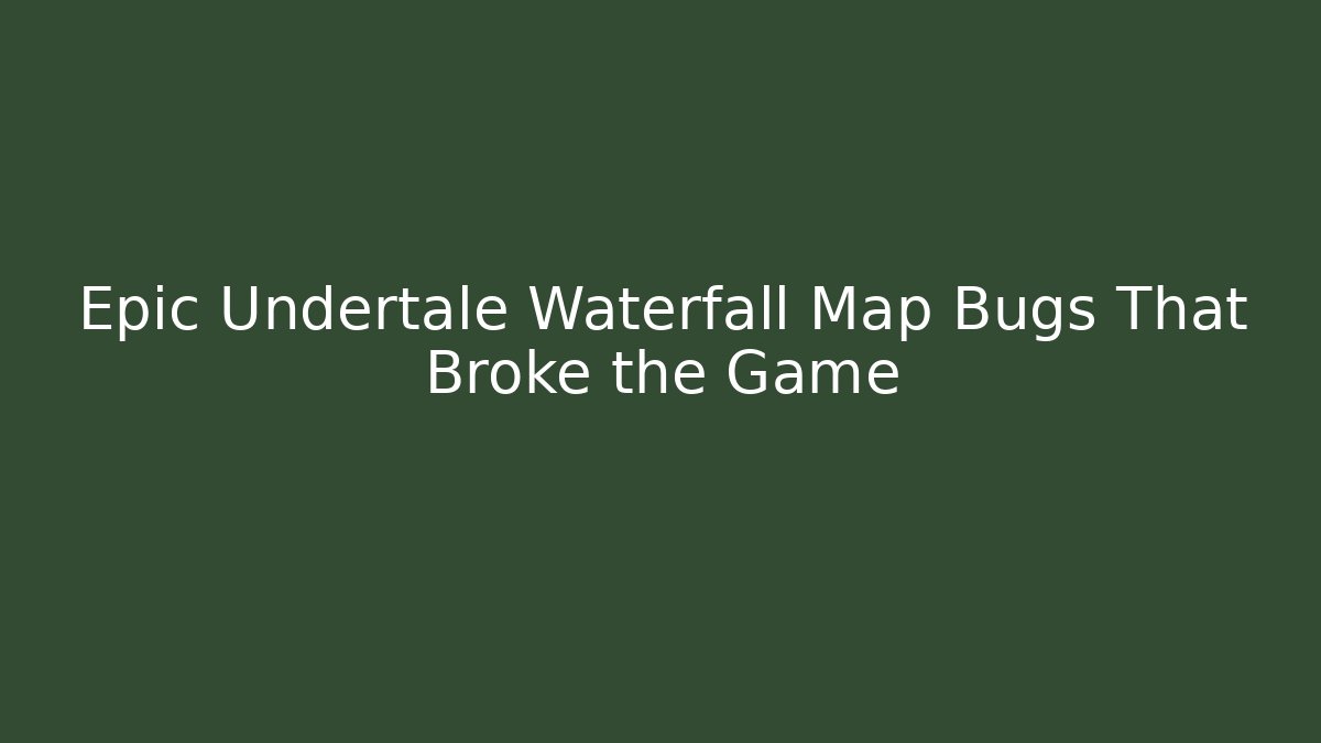 Epic Undertale Waterfall Map Bugs That Broke the Game