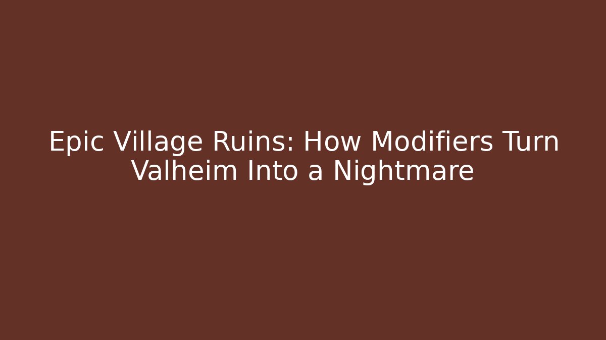 Epic Village Ruins: How Modifiers Turn Valheim Into a Nightmare
