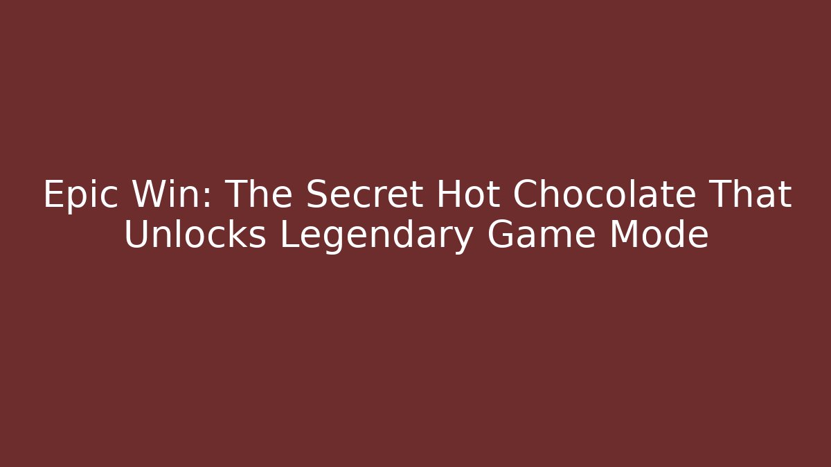 Epic Win: The Secret Hot Chocolate That Unlocks Legendary Game Mode