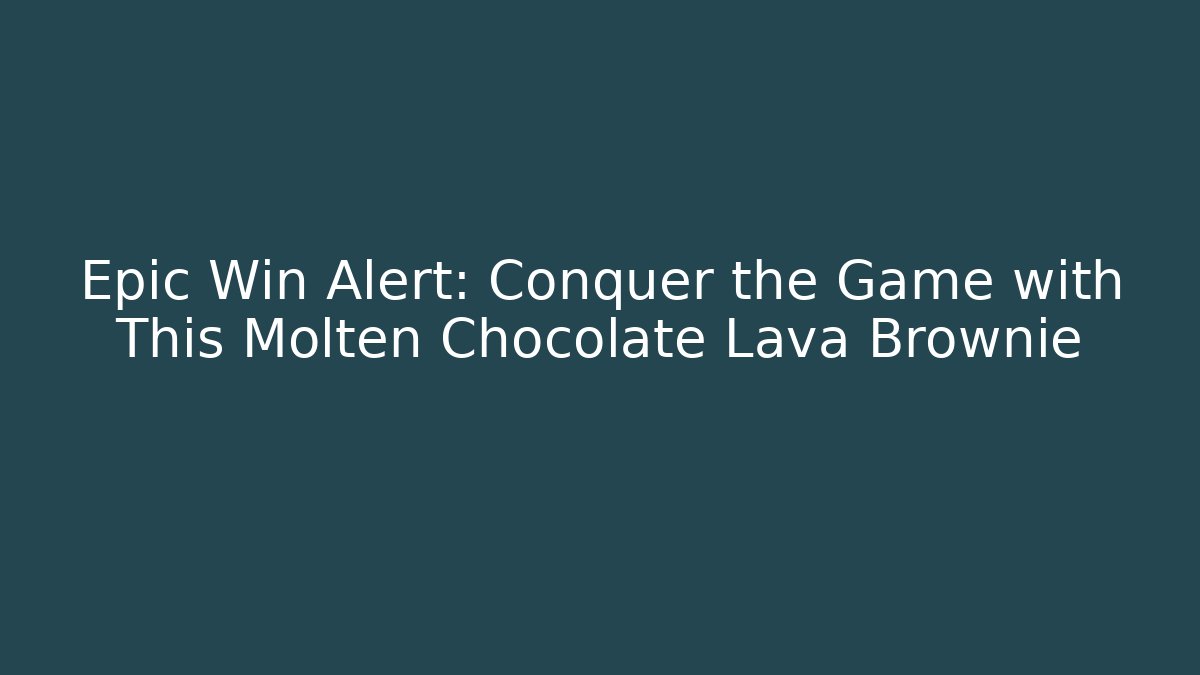 Epic Win Alert: Conquer the Game with This Molten Chocolate Lava Brownie