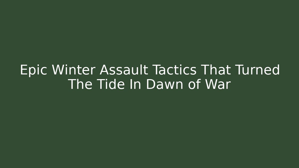 Epic Winter Assault Tactics That Turned The Tide In Dawn of War