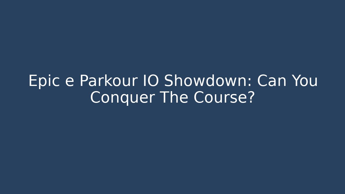 Epic e Parkour IO Showdown: Can You Conquer The Course?