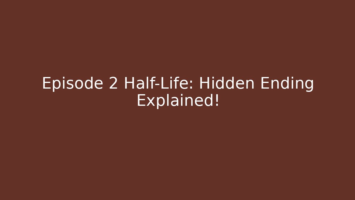 Episode 2 Half-Life: Hidden Ending Explained!