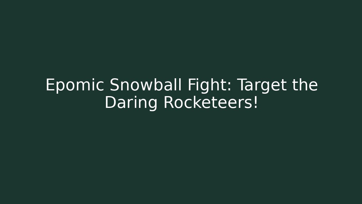 Epomic Snowball Fight: Target the Daring Rocketeers! - Felix Cat Insurance