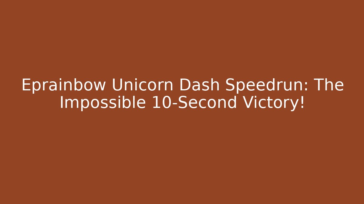 Eprainbow Unicorn Dash Speedrun: The Impossible 10-Second Victory!