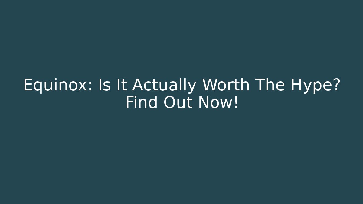Equinox: Is It Actually Worth The Hype? Find Out Now!