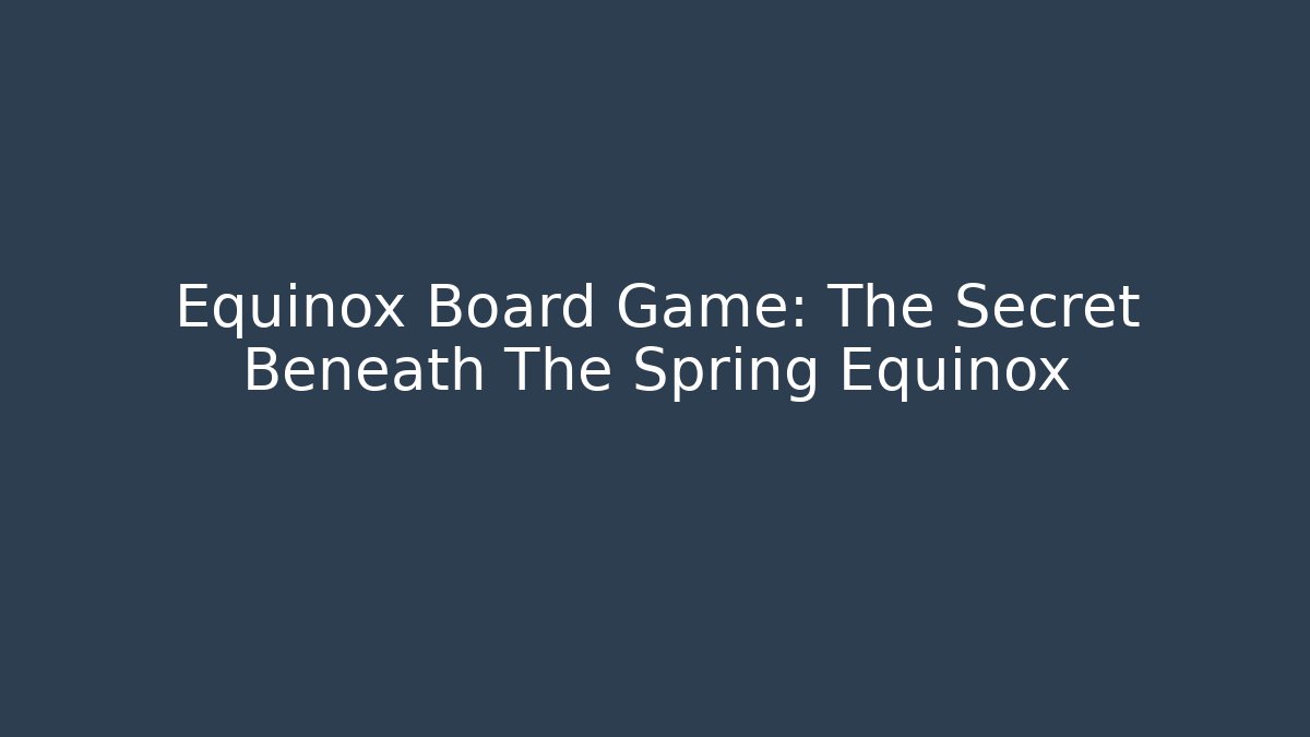 Equinox Board Game: The Secret Beneath The Spring Equinox