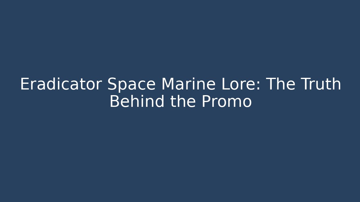 Eradicator Space Marine Lore: The Truth Behind the Promo