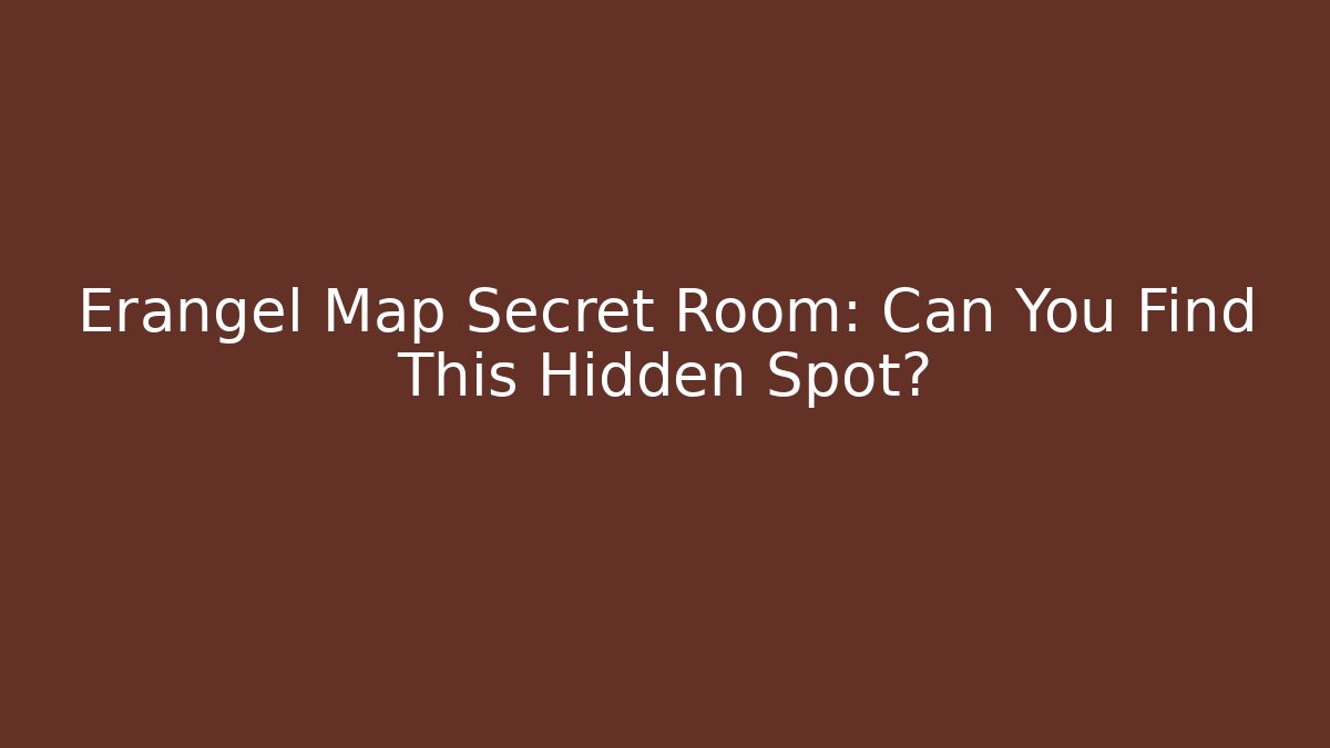 Erangel Map Secret Room: Can You Find This Hidden Spot?