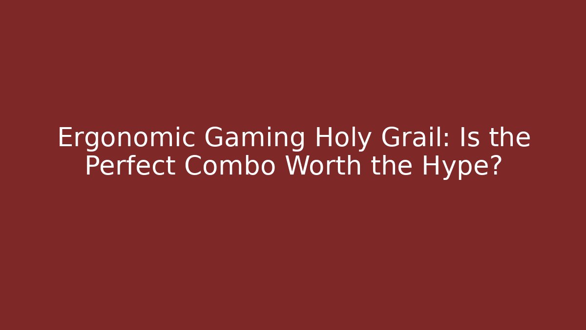 Ergonomic Gaming Holy Grail: Is the Perfect Combo Worth the Hype?
