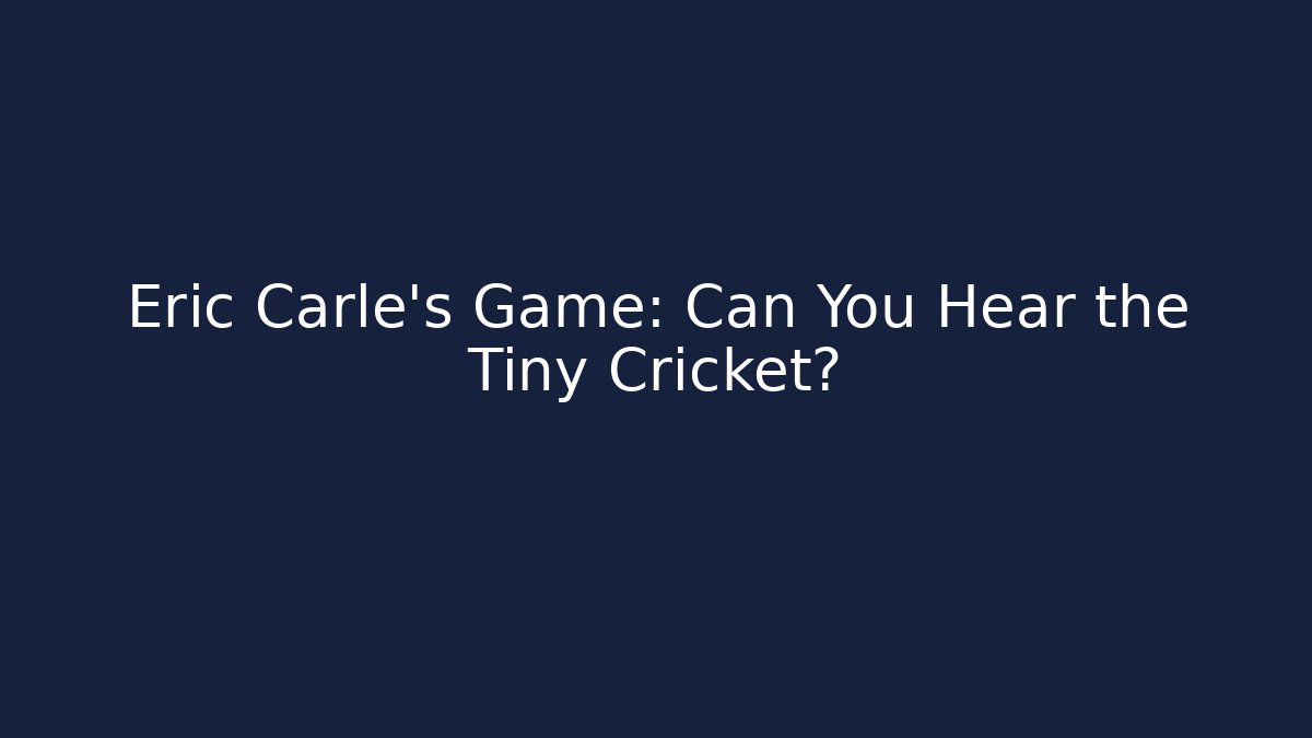 Eric Carle's Game: Can You Hear the Tiny Cricket?