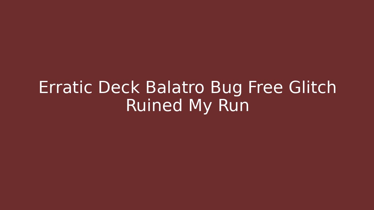 Erratic Deck Balatro Bug Free Glitch Ruined My Run