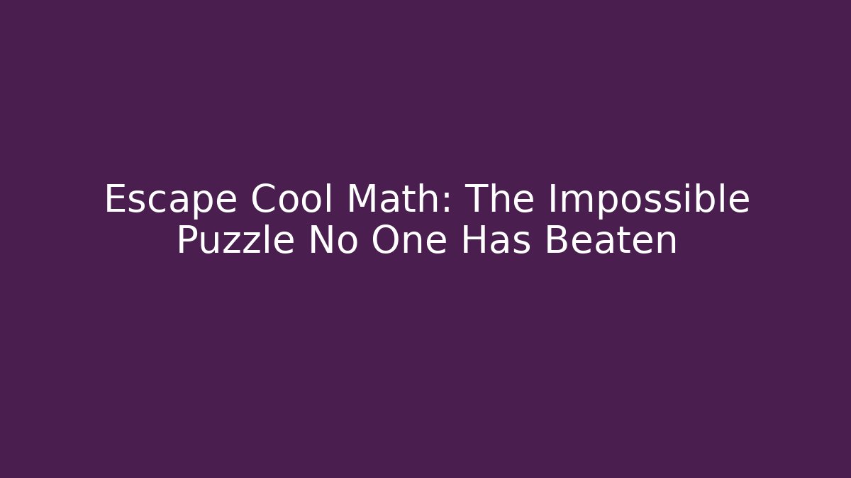 Escape Cool Math: The Impossible Puzzle No One Has Beaten