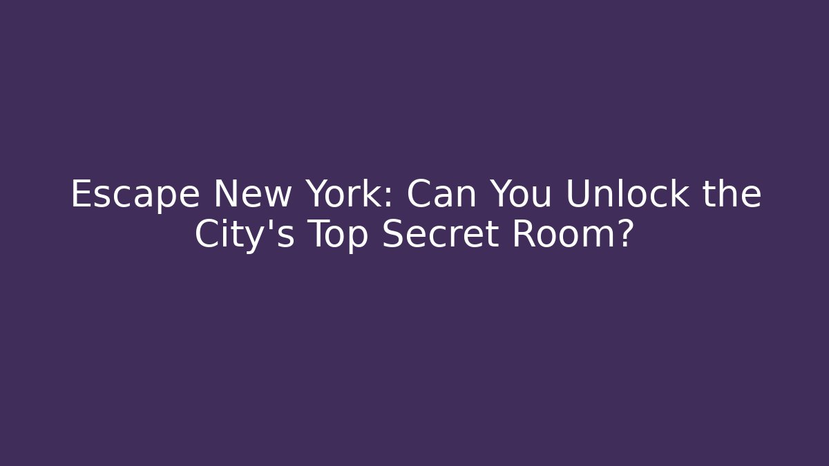 Escape New York: Can You Unlock the City's Top Secret Room?