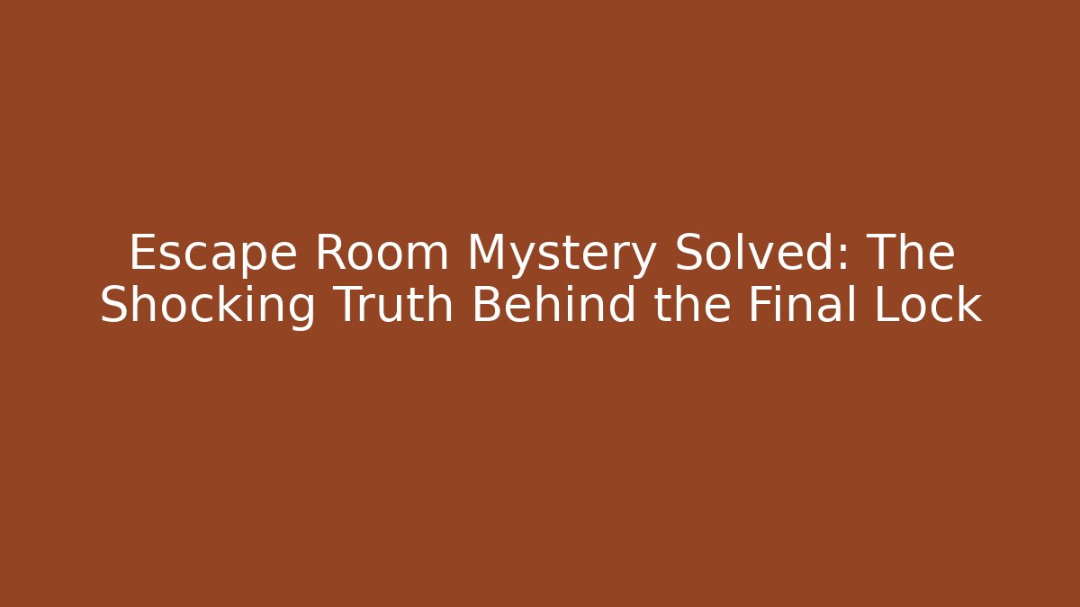 Escape Room Mystery Solved: The Shocking Truth Behind the Final Lock