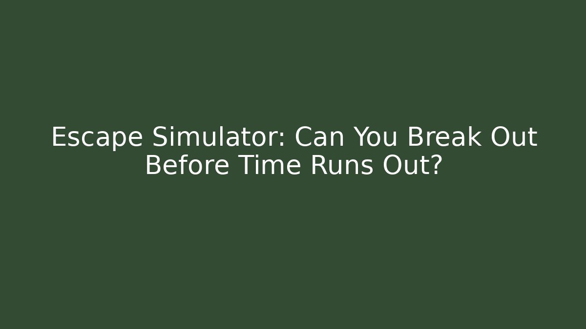 Escape Simulator: Can You Break Out Before Time Runs Out?