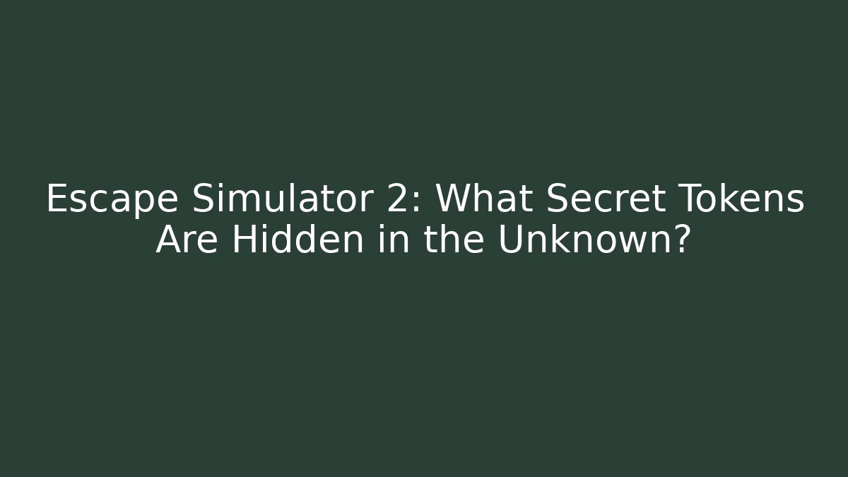Escape Simulator 2: What Secret Tokens Are Hidden in the Unknown?