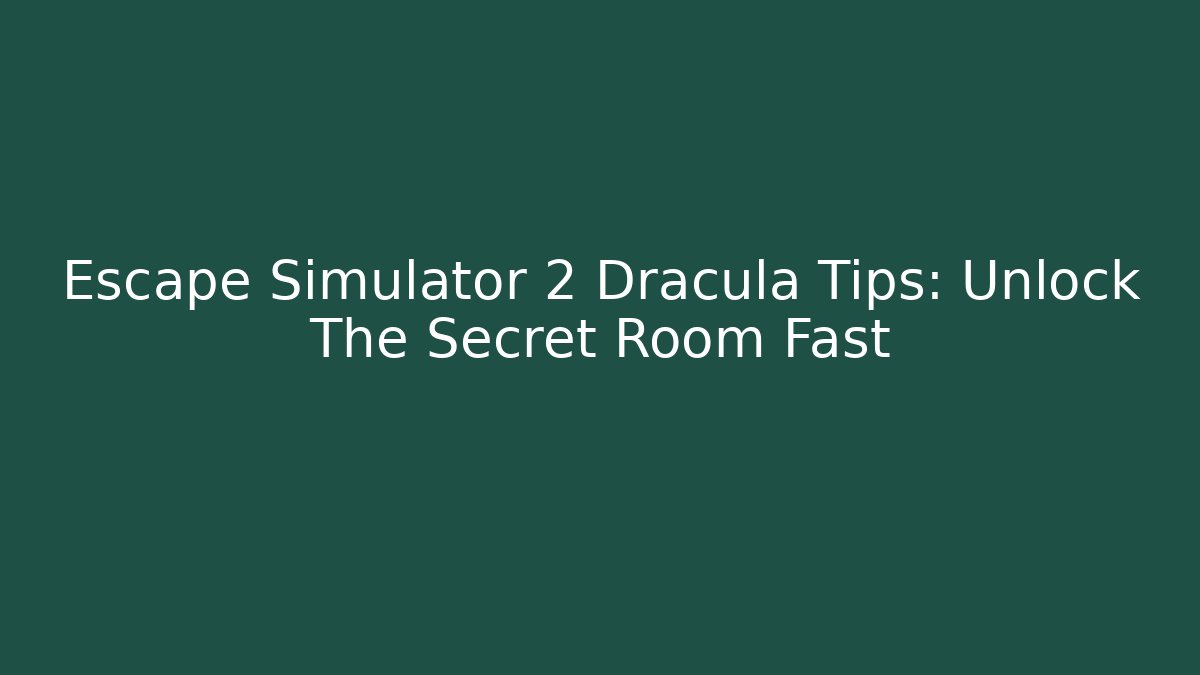 Escape Simulator 2 Dracula Tips: Unlock The Secret Room Fast