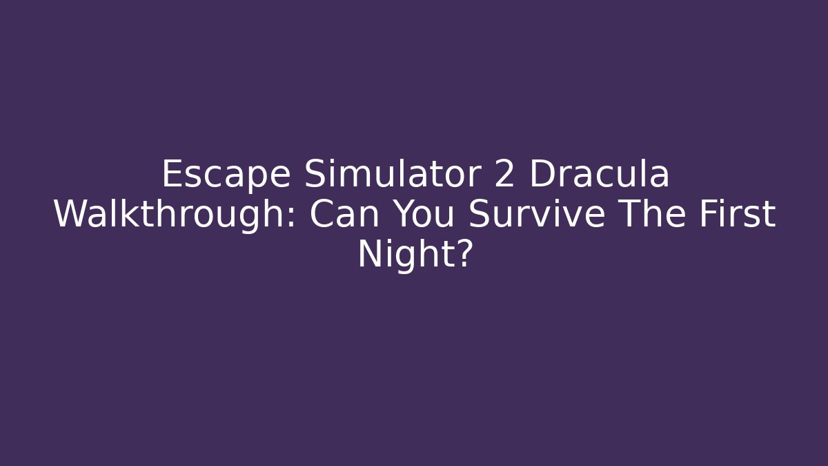 Escape Simulator 2 Dracula Walkthrough: Can You Survive The First Night?