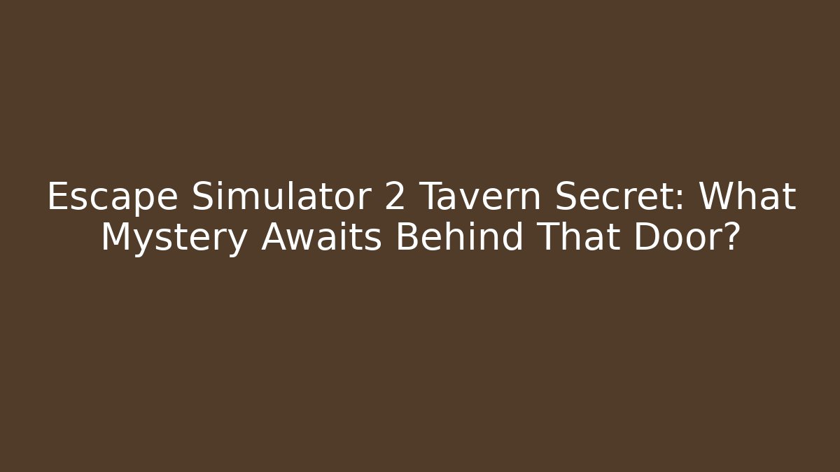 Escape Simulator 2 Tavern Secret: What Mystery Awaits Behind That Door?