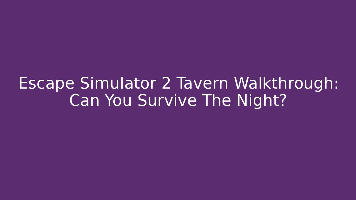 Escape Simulator 2 Tavern Walkthrough: Can You Survive The Night? - Felix Cat Insurance