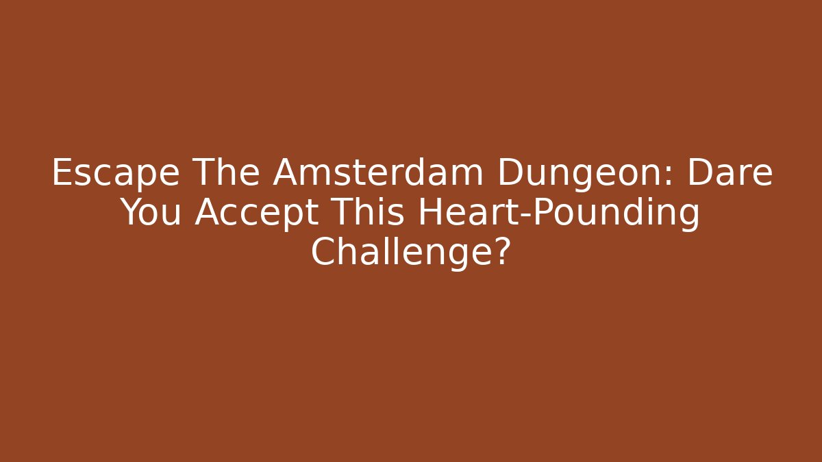 Escape The Amsterdam Dungeon: Dare You Accept This Heart-Pounding Challenge? - Felix Cat Insurance