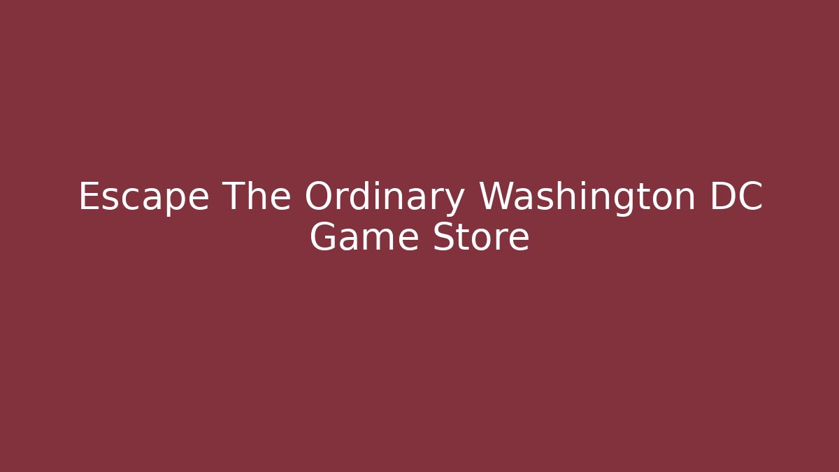 Escape The Ordinary Washington DC Game Store