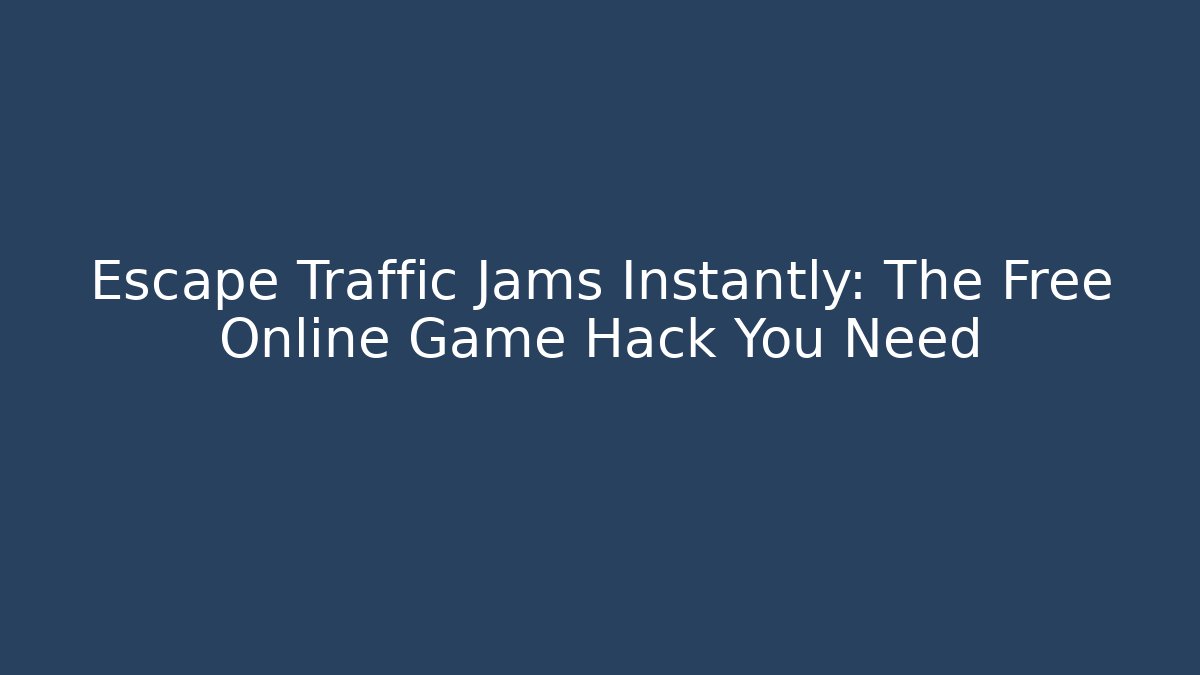 Escape Traffic Jams Instantly: The Free Online Game Hack You Need