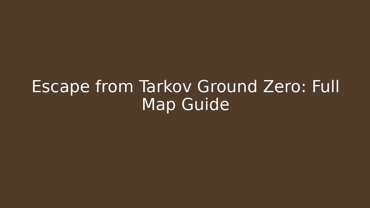 Escape from Tarkov Ground Zero: Full Map Guide