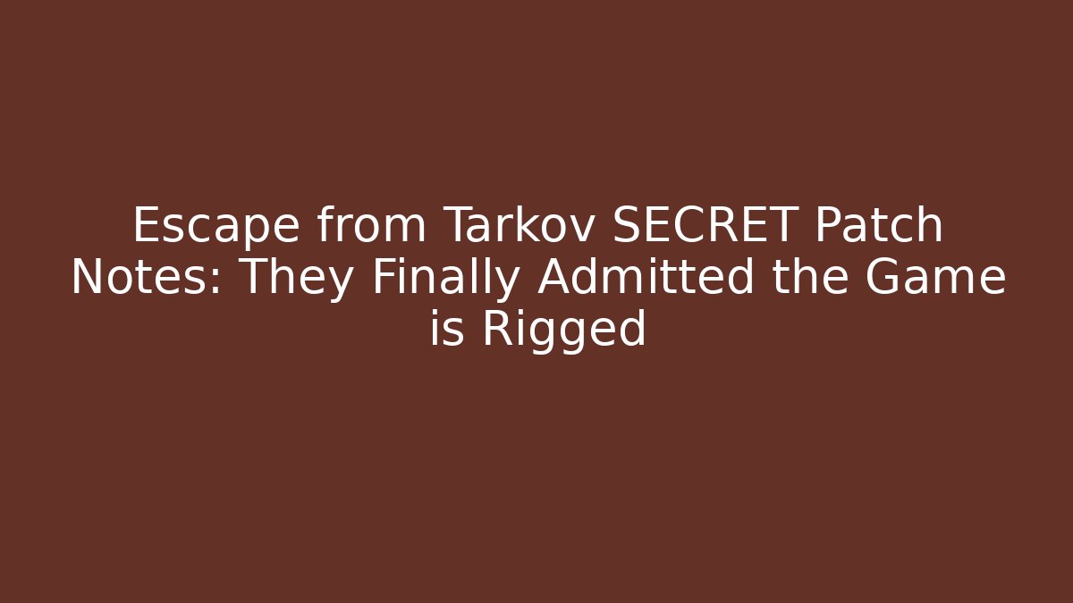 Escape from Tarkov SECRET Patch Notes: They Finally Admitted the Game is Rigged