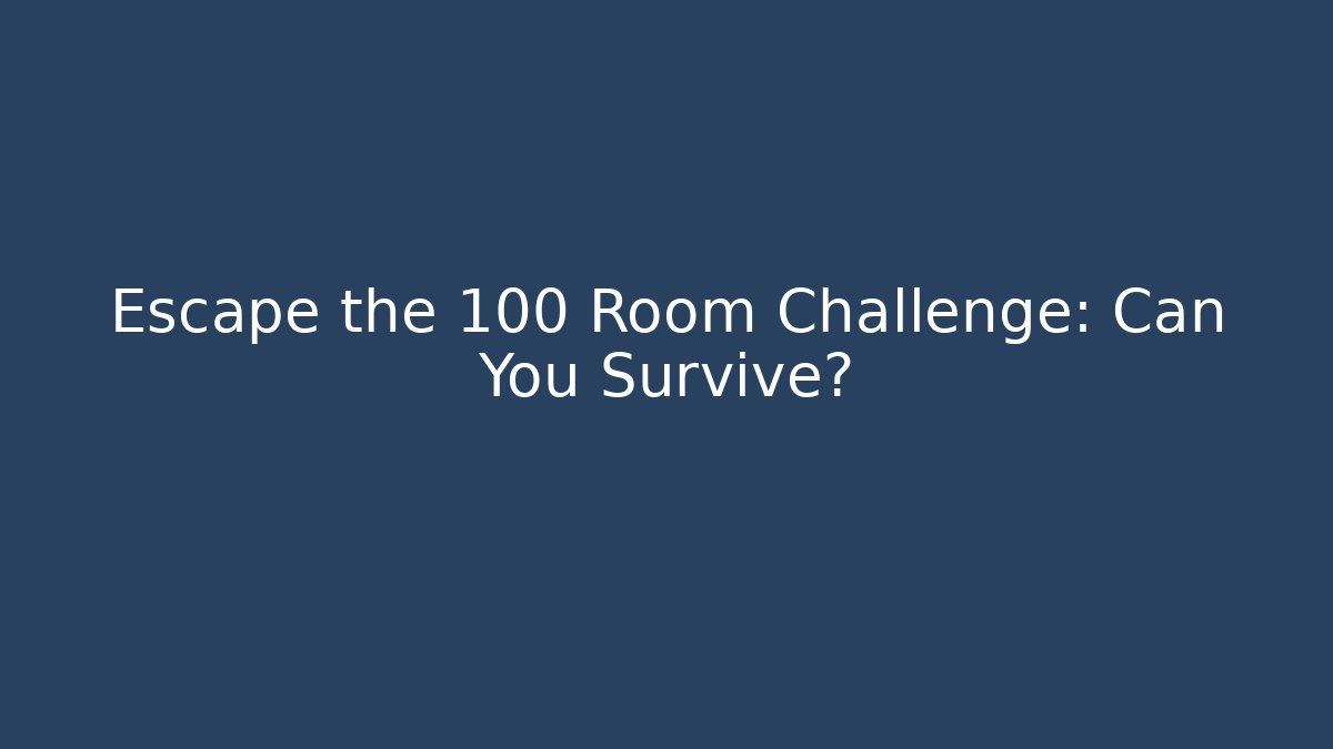 Escape the 100 Room Challenge: Can You Survive?