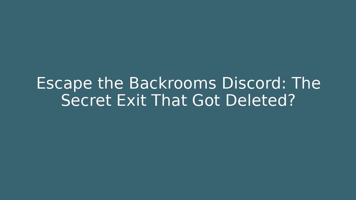 Escape the Backrooms Discord: The Secret Exit That Got Deleted?