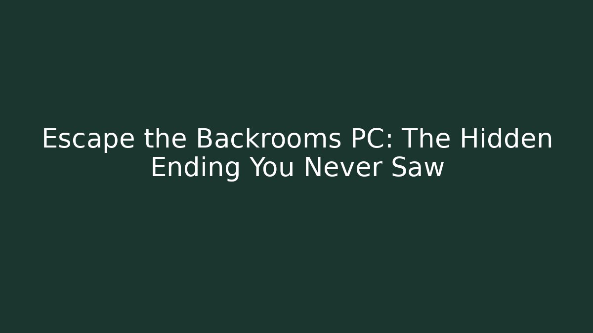 Escape the Backrooms PC: The Hidden Ending You Never Saw
