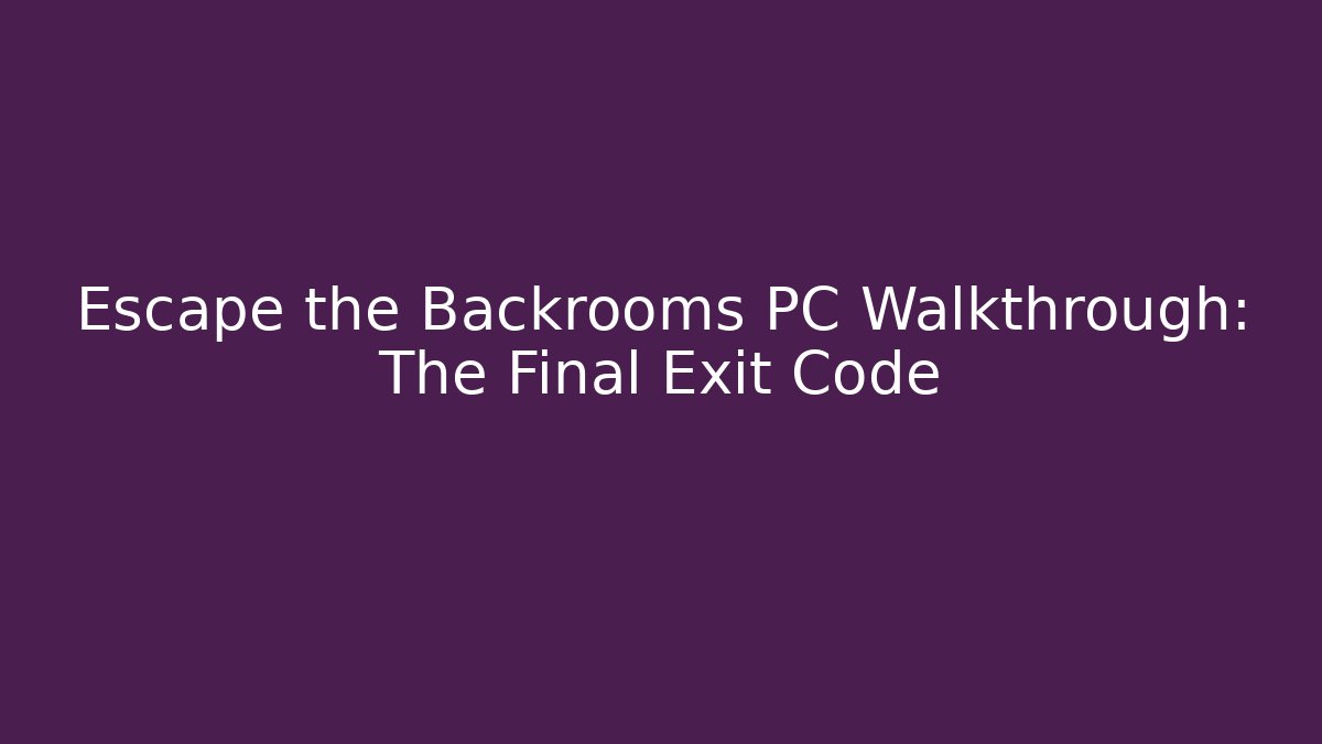 Escape the Backrooms PC Walkthrough: The Final Exit Code