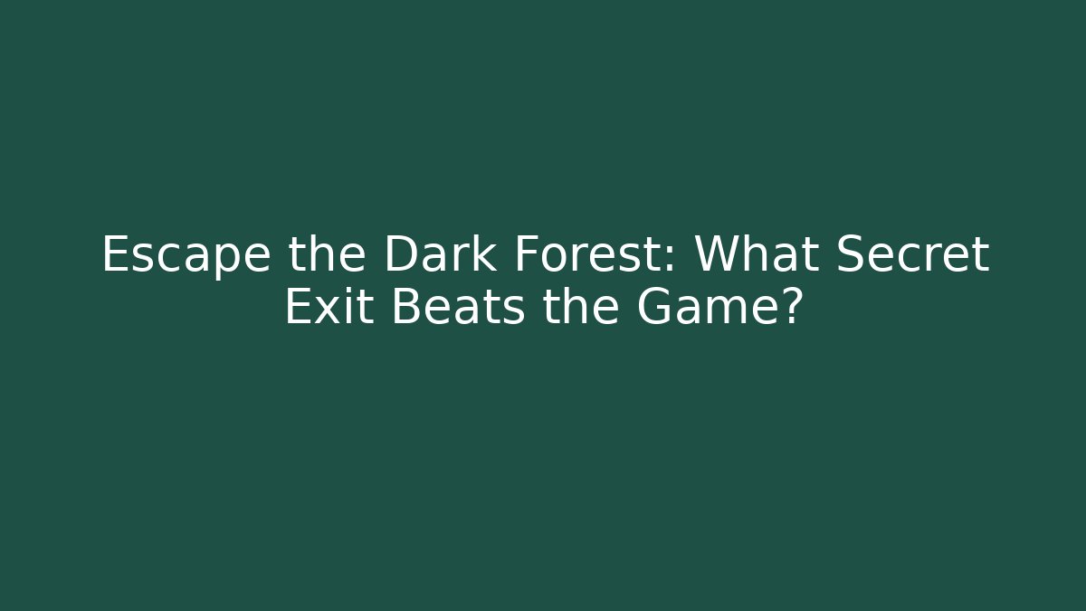 Escape the Dark Forest: What Secret Exit Beats the Game?