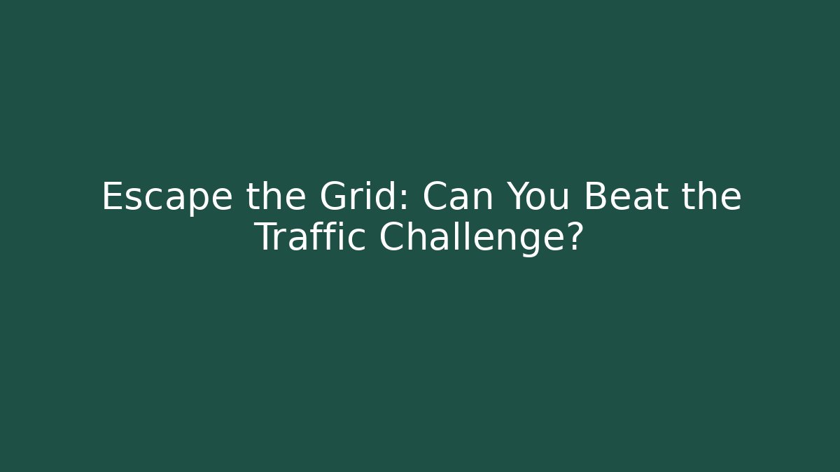 Escape the Grid: Can You Beat the Traffic Challenge?