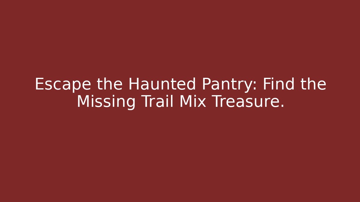 Escape the Haunted Pantry: Find the Missing Trail Mix Treasure.