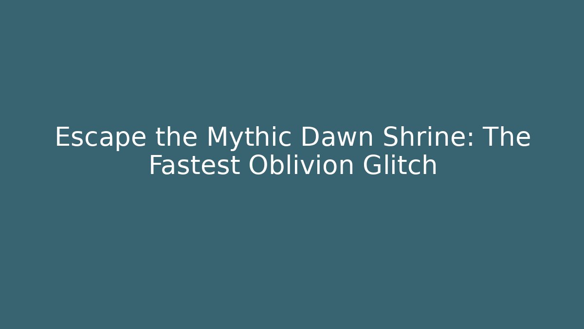 Escape the Mythic Dawn Shrine: The Fastest Oblivion Glitch