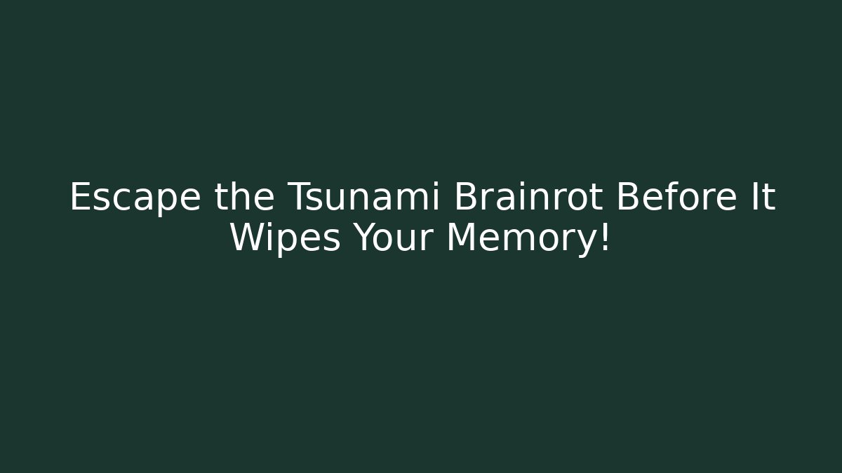 Escape the Tsunami Brainrot Before It Wipes Your Memory!