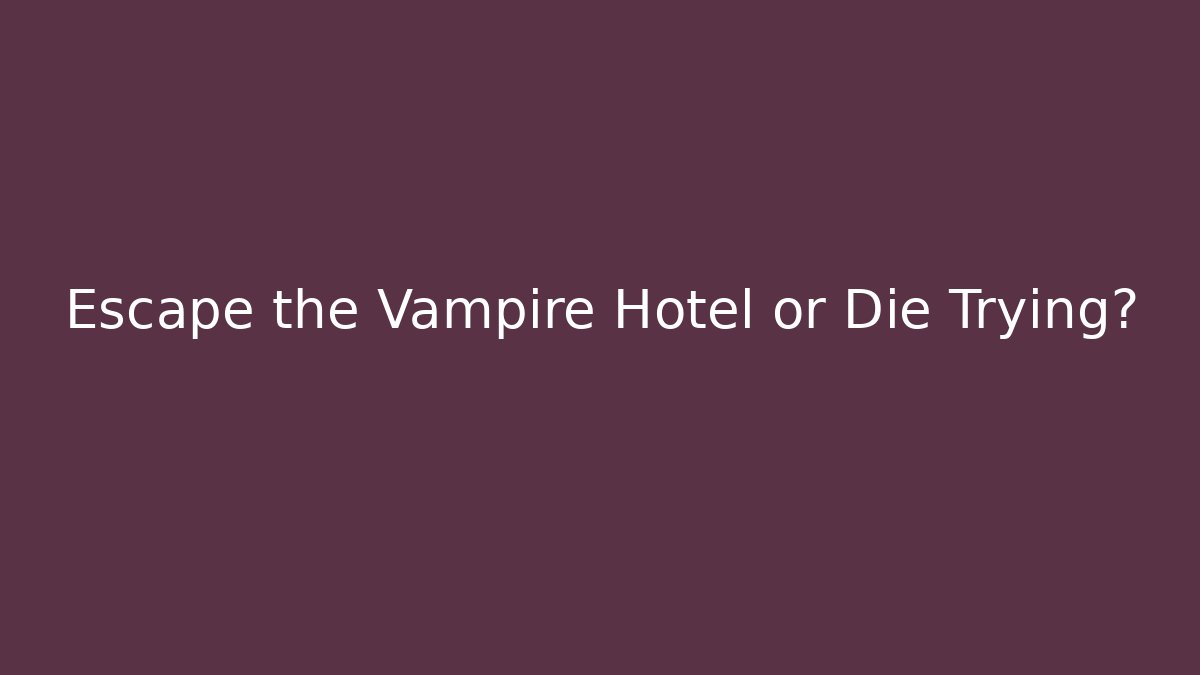Escape the Vampire Hotel or Die Trying?