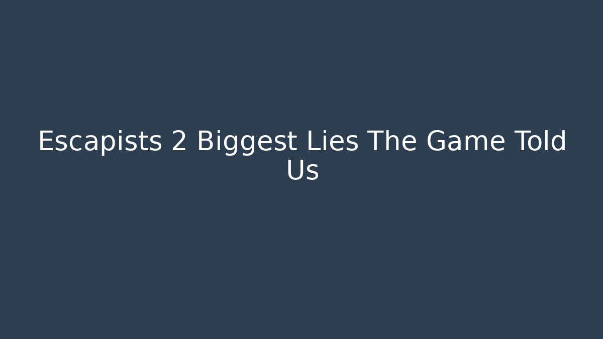 Escapists 2 Biggest Lies The Game Told Us - Felix Cat Insurance