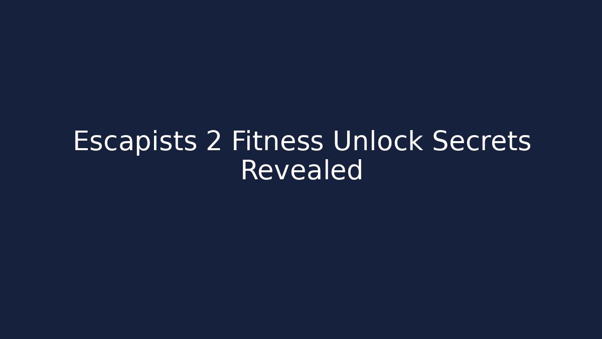Escapists 2 Fitness Unlock Secrets Revealed