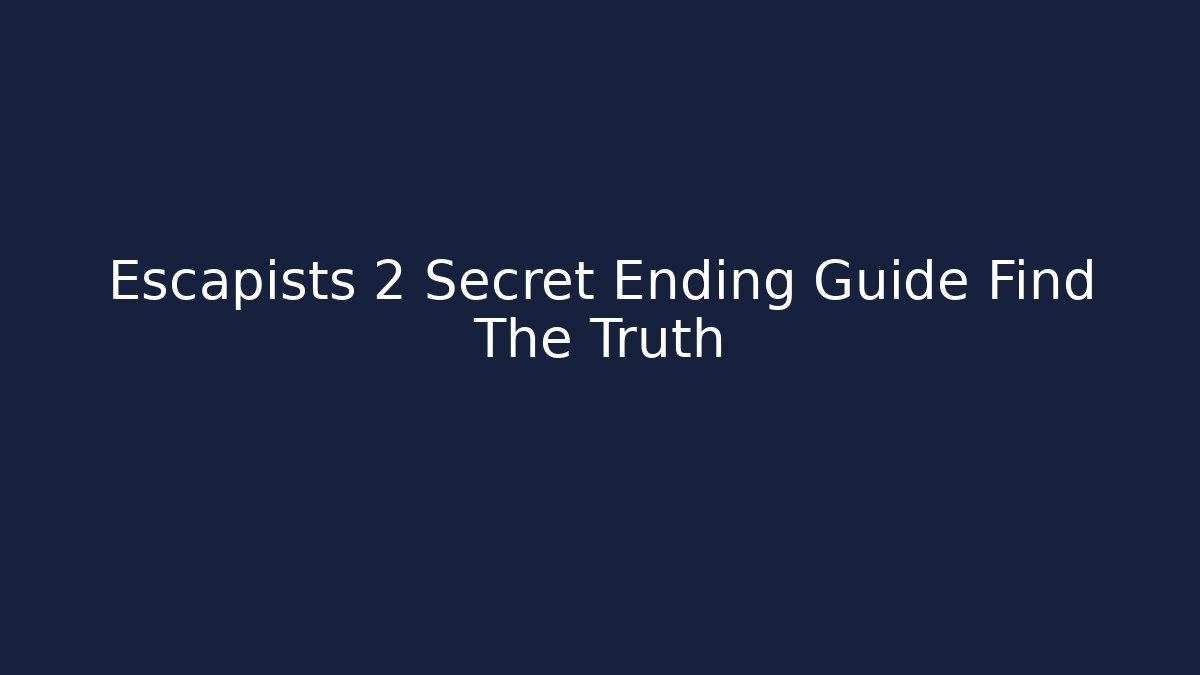 Escapists 2 Secret Ending Guide Find The Truth