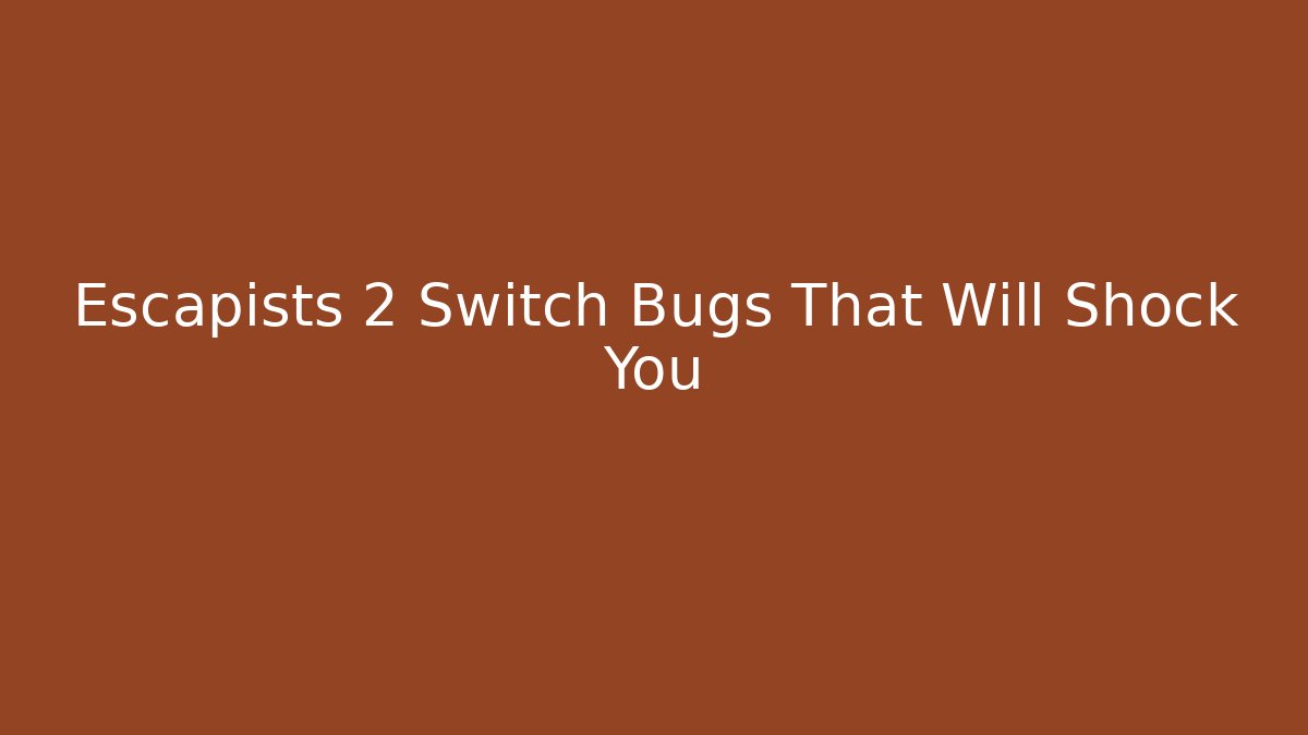 Escapists 2 Switch Bugs That Will Shock You