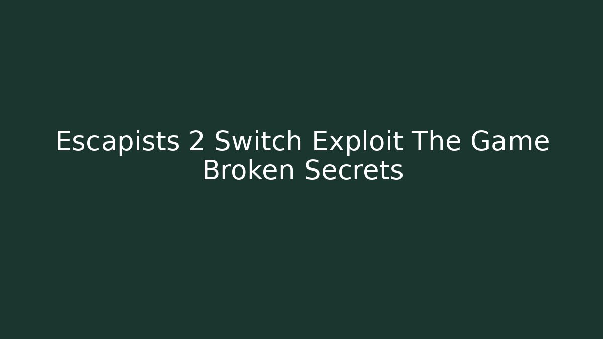 Escapists 2 Switch Exploit The Game Broken Secrets
