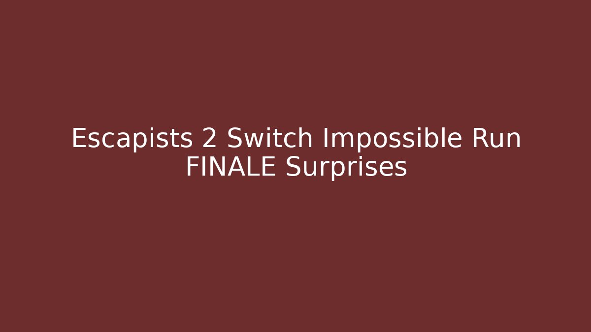 Escapists 2 Switch Impossible Run FINALE Surprises