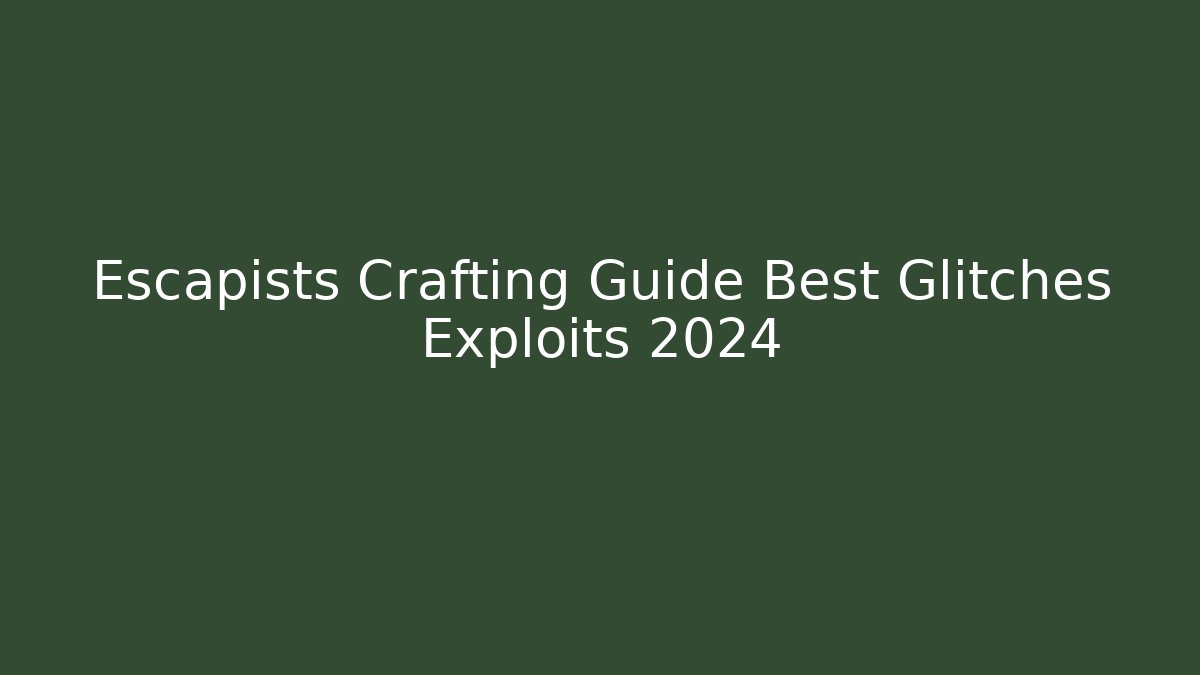 Escapists Crafting Guide Best Glitches Exploits 2024