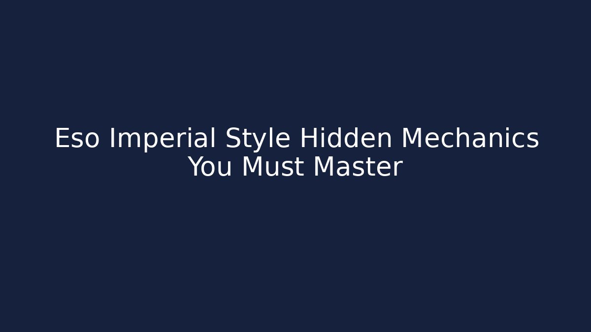 Eso Imperial Style Hidden Mechanics You Must Master